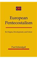 European Pentecostalism: Its Origins, Development, and Future