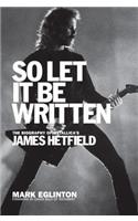 So Let It Be Written: The Biography of Metallica's James Hetfield