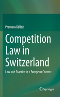 Competition Law in Switzerland: Law and Practice in a European Context