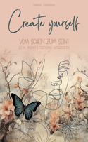 Create yourself: Vom Schein zum Sein!