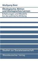 Ökologische Aktion und ökologisches Lernen: Erfahrungen und Modelle für die politische Bildung(54 Studien zur Sozialwissenschaft)
