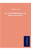 Der Zweckm IGE Meyer Und Andere Geschichten