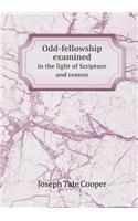 Odd-Fellowship Examined in the Light of Scripture and Reason