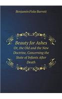 Beauty for Ashes Or, the Old and the New Doctrine, Concerning the State of Infants After Death