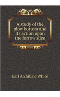 A Study of the Plow Bottom and Its Action Upon the Furrow Slice