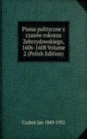 Pisma polityczne z czasow rokoszu Zebrzydowskiego, 1606-1608 Volume 2 (Polish Edition)