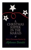 Christmas Supper in the Marais & Other Christmas Stories by Alphonse Daudet: Christmas Specials Series