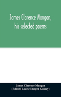 James Clarence Mangan, his selected poems