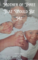 Mother of Three That Would Be Me