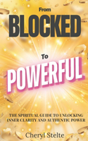 From Blocked to Powerful: The Spiritual Guide to Unlocking Clarity and Authentic Power