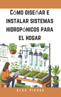 Cómo diseñar e instalar sistemas hidropónicos para el hogar