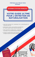 Devenir Citoyen Français: Votre Guide Ultime pour Réussir la Naturalisation: +100 Questions Types, Histoire, Culture et Conseils Pratiques pour Réussir l'Entretien de Natural(3 Naturalisation Pro)