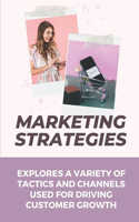 Marketing Strategies: Explores A Variety Of Tactics And Channels Used For Driving Customer Growth: Digital Marketing