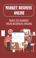 Market Business Online: Ways To Market Your Business Online: How Can Your Audience Find You