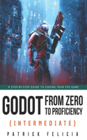 Godot from Zero to Proficiency (Intermediate): A step-by-step guide to code your FPS with Godot