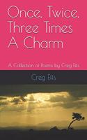 Once, Twice, Three Times A Charm: A Collection of Poems by Creg Effs