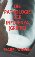 Die Pathologie Der Influenza (Grippe)