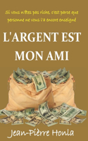 L'Argent Est Mon Ami: Si Vous n'Êtes Pas Riche, c'Est Parce Que Personne Ne Vous l'a Encore Enseigné