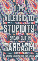 I'm Allergic To Stupidity I Break Out In Sarcasm A Snarky Coloring Book For Adults