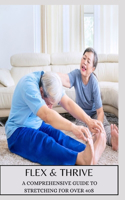 Flex & Thrive a Comprehensive Guide to Stretching for Over 40s