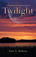 Twilight: A Collection of Poems Fuse in Faith, Love, and Life Muse