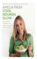 Cook. Nourish. Glow.: 120 recipes that will help you lose weight, look younger, and feel healthier