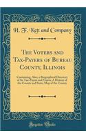 The Voters and Tax-Payers of Bureau County, Illinois: Containing, Also, a Biographical Directory of Its Tax-Payers and Voters; A History of the County and State; Map of the County (Classic Reprint)