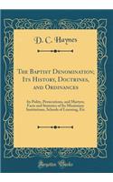 The Baptist Denomination; Its History, Doctrines, and Ordinances: Its Polity, Persecutions, and Martyrs; Facts and Statistics of Its Missionary Institutions, Schools of Learning, Etc (Classic Reprint)