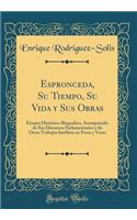 Espronceda, Su Tiempo, Su Vida y Sus Obras: Ensayo Historico-Biografico, Acompanado de Sus Discursos Parlamentarios y de Otros Trabajos Ineditos En Prosa y Verso (Classic Reprint)