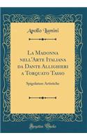 La Madonna Nell'arte Italiana Da Dante Allighieri a Torquato Tasso: Spigolature Artistiche (Classic Reprint)