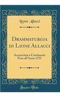 Drammaturgia di Lione Allacci: Accresciuta e Continuata Fino all'Anno 1755 (Classic Reprint)