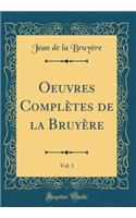 Oeuvres Complï¿½tes de la Bruyï¿½re, Vol. 1 (Classic Reprint)