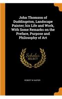 John Thomson of Duddingston, Landscape Painter; His Life and Work, with Some Remarks on the Preface, Purpose and Philosophy of Art