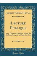 Lecture Publique: Sujet, Education Populaire, Besoin des Ecoles du Soir pour la Classe Ouvriere (Classic Reprint)