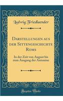 Darstellungen aus der Sittengeschichte Roms: In der Zeit von August bis zum Ausgang der Antonine (Classic Reprint)