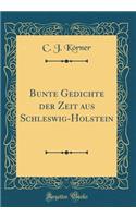 Bunte Gedichte Der Zeit Aus Schleswig-Holstein (Classic Reprint)