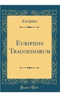 Euripidis Tragoediarum (Classic Reprint)
