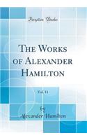 The Works of Alexander Hamilton, Vol. 11 (Classic Reprint)