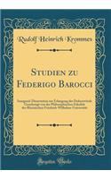 Studien zu Federigo Barocci : Inaugural-Dissertation zur Erlangung der Doktorwürde Genehmigt von der Philosophischen Fakultät der Rheinischen Friedrich-Wilhelms-Universität (Classic Reprint)