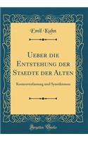 Ueber die Entstehung der Staedte der Alten: Komenverfassung und Synoikismos (Classic Reprint)
