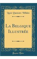 La Belgique IllustrÃ©e (Classic Reprint)