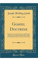 Gospel Doctrine: Selections from the Sermons and Writings of Joseph F. Smith, Sixth President of the Church of Jesus Christ of Latter-Day Saints (Classic Reprint): Selections from the Sermons and Writings of Joseph F. Smith, Sixth President of the Church of Jesus Christ of Latter-Day Saints (Classic Reprint)