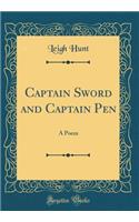 Captain Sword and Captain Pen: A Poem (Classic Reprint)