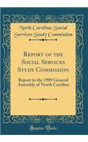 Report of the Social Services Study Commission: Report to the 1989 General Assembly of North Carolina (Classic Reprint)