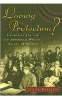 Loving Protection?: Australian Feminism and Aboriginal Women's Rights 1919-1939