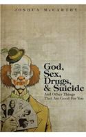 God, Sex, Drugs, & Suicide And Other Things That Are Good For You