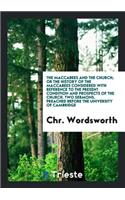 The Maccabees and the Church; Or the History of the Maccabees Considered with Reference to the ...