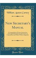 New Secretary's Manual: A Compendium of Forms, Instruction, and Legal Information for Secretaries of Corporations and Others With an Appendix (Classic Reprint)