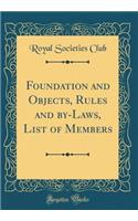 Foundation and Objects, Rules and by-Laws, List of Members (Classic Reprint)