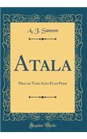 Atala: PiÃ¨ce En Trois Actes Et En Prose (Classic Reprint)